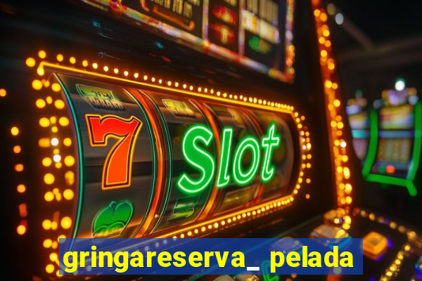 gringareserva_ pelada